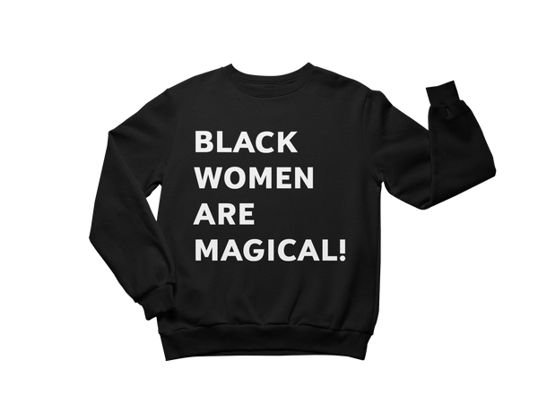 Black Women Are Magical Sweatshirt